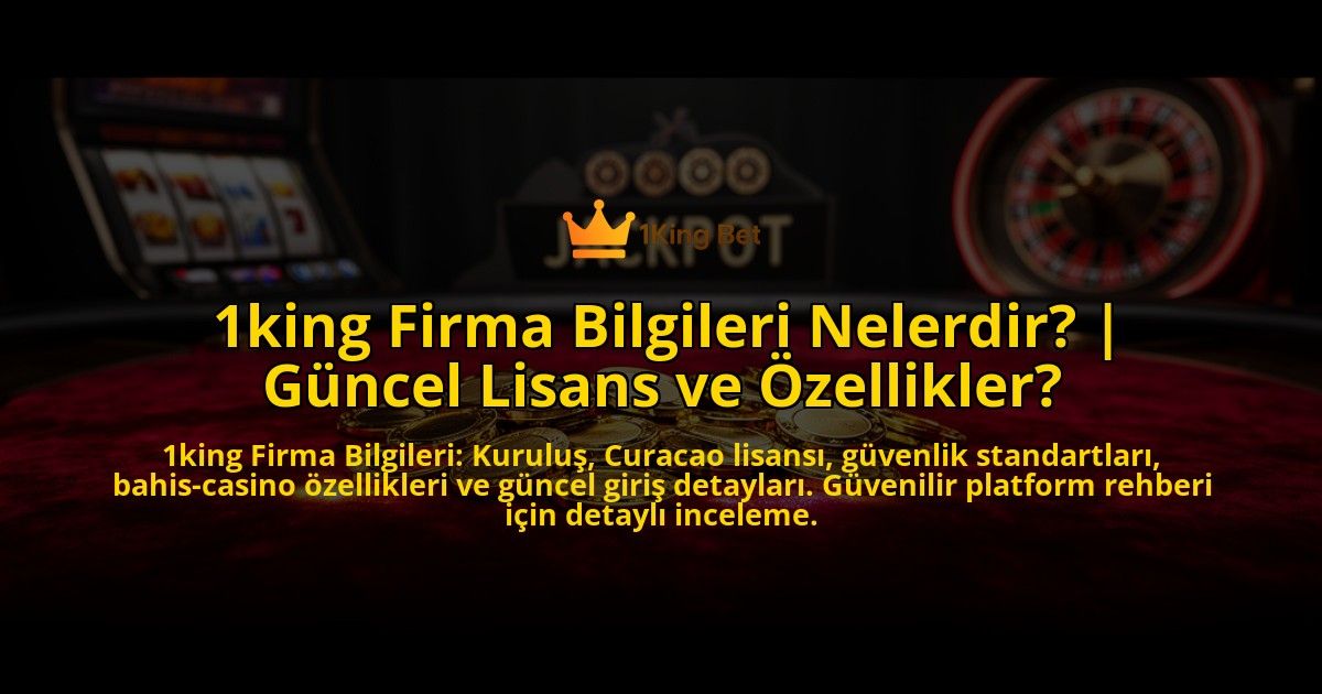 1king-Firma-Bilgileri-Nelerdir-Guncel-Lisans-ve-Ozellikler-overlay-1769537256.jpg