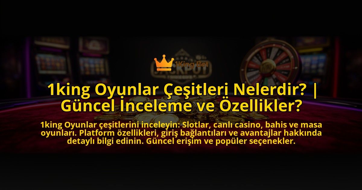 1king-Oyunlar-Cesitleri-Nelerdir-Guncel-Inceleme-ve-Ozellikler-overlay-1773617298.jpg