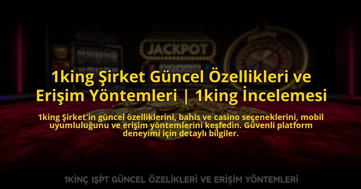 1king-Sirket-Guncel-Ozellikleri-ve-Erisim-Yontemleri-1king-Incelemesi-overlay-1776012646.jpg